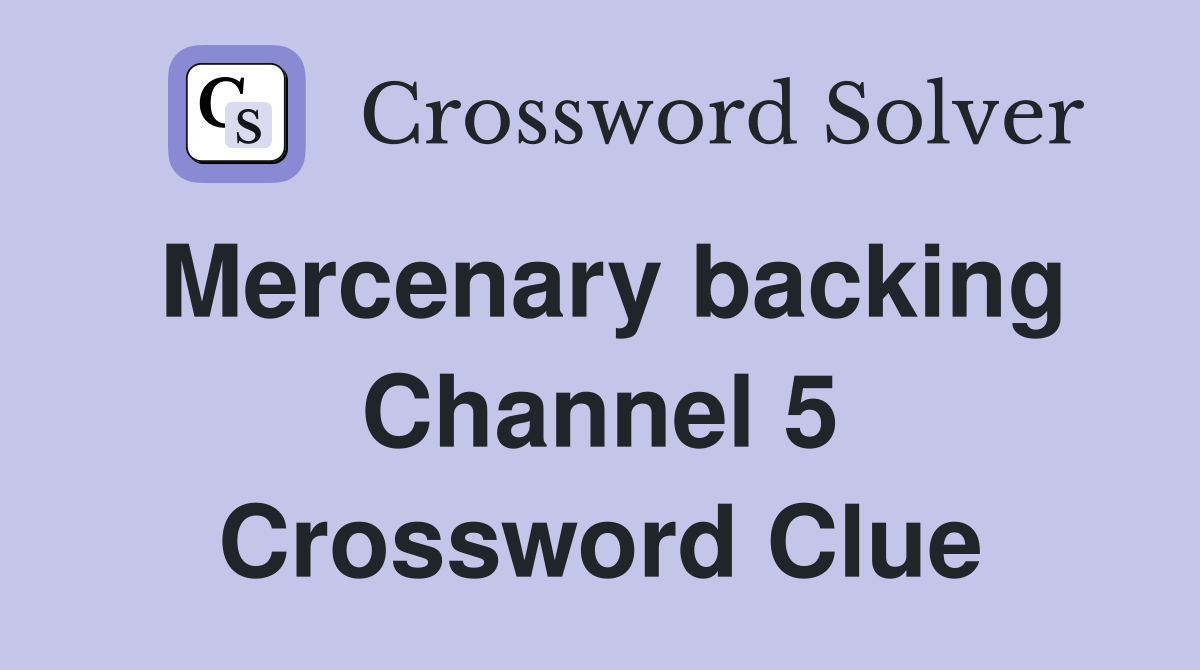 Mercenary backing Channel 5 Crossword Clue Answers Crossword Solver